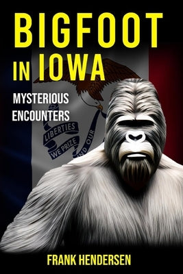 Bigfoot in Iowa: Mysterious Encounters by Hendersen, Frank