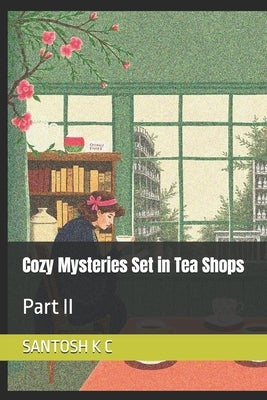 Cozy Mysteries Set in Tea Shops: Part II by K. C., Santosh