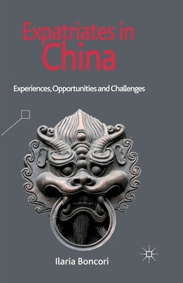 Expatriates in China: Experiences, Opportunities and Challenges by Boncori, I.