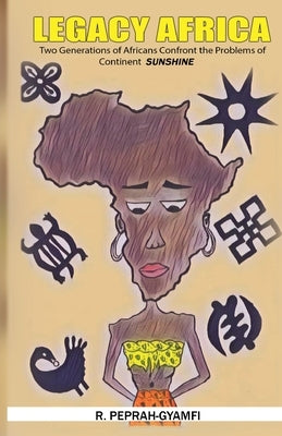 Legacy Africa: Two Generations of Africans Confront the Problems of Continent SUNSHINE by Peprah-Gyamfi, Robert