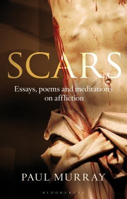 Scars: Essays, Poems and Meditations on Affliction by Murray Op, Paul