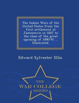 The Indian Wars of the United States from the first settlement at Jamestown in 1607 to the close of the great uprising of 1890-91 ... Illustrated. - W by Ellis, Edward Sylvester