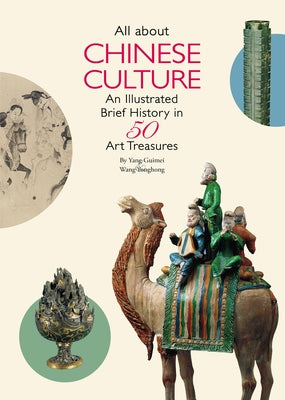 All about Chinese Culture: An Illustrated Brief History in 50 Treasures by Wang, Yonghong