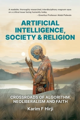Artificial Intelligence, Society and Religion: Crossroads of Algorithm, Neoliberalism and Faith by Hirji, Karim F.