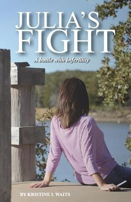 Julia's Fight: A Battle With Infertility by Waits, Kristine Ireland
