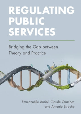 Regulating Public Services: Bridging the Gap Between Theory and Practice by Auriol, Emmanuelle
