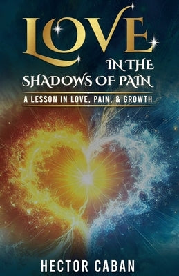 Love in the Shadows of Pain by Caban, Hector