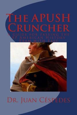 The APUSH Cruncher: A Guide for Passing the AP American History Exam with Ease by Cespedes Ph. D., Juan R.