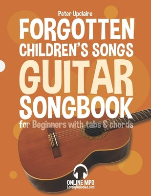 Forgotten Children's Songs - Guitar Songbook for Beginners with Tabs and Chords by Upclaire, Peter