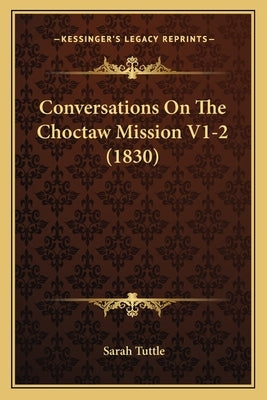 Conversations On The Choctaw Mission V1-2 (1830) by Tuttle, Sarah