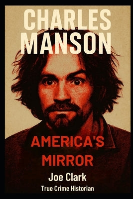 Charles Manson: America's Mirror by Clark, Joe