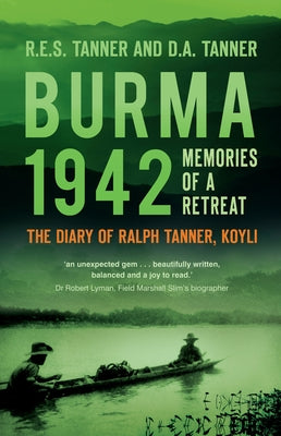 Burma 1942: Memoirs of a Retreat: The Diary of Ralph Tanner, Koyli by Tanner, R. E. S.