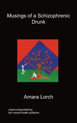Musings of a Schizophrenic Drunk by Lorch, Amara