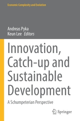 Innovation, Catch-Up and Sustainable Development: A Schumpeterian Perspective by Pyka, Andreas