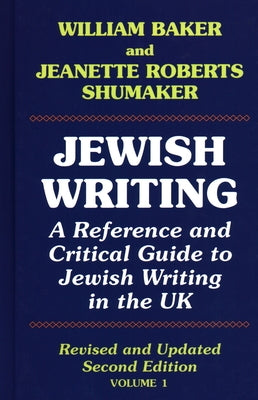 Jewish Writing: A Reference and Critical Guide to Jewish Writing in the UK Vol. 1 by Baker, William