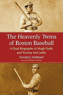 Heavenly Twins of Boston Baseball: A Dual Biography of Hugh Duffy and Tommy McCarthy by Hubbard, Donald