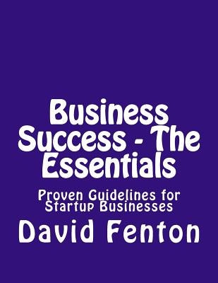 Business Success - The Essentials: Proven Guidelines For Startup Businesses by Fenton, David Philip