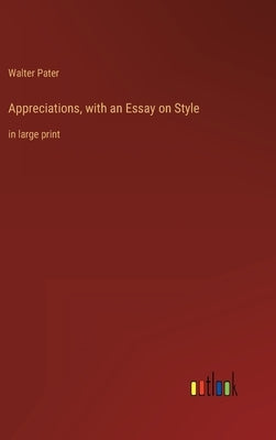 Appreciations, with an Essay on Style: in large print by Pater, Walter