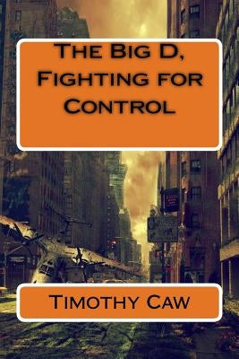 The Big D, Fighting for Control by Caw, Timothy