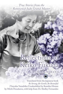 Reflections of Keiko Fukuda: True Stories from the Renowned Judo Grand Master by Hirano, Kumiko