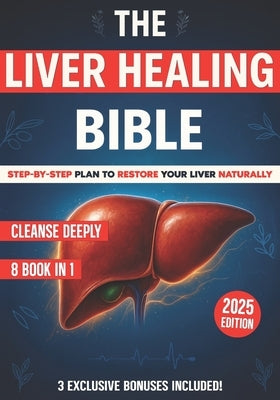 The Liver Healing Bible: [8 in 1] A Complete Guide to Restoring Energy, Balancing Hormones, Reducing Inflammation and Reclaiming Your Health One Gentl by Gable, Rowan