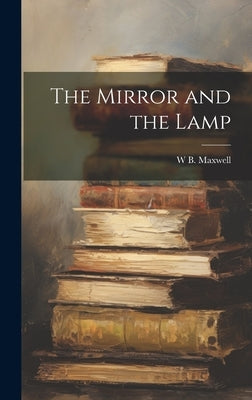 The Mirror and the Lamp by Maxwell, W. B. 1866-1938