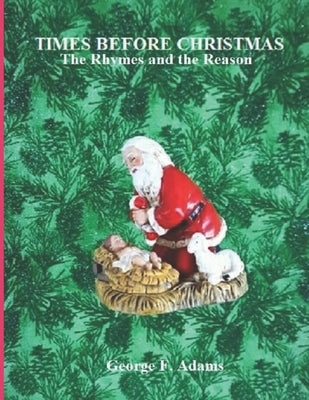 Times Before Christmas: The Rhymes and the Reason by Adams, George F.