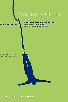 The Safety Utopia: Contemporary Discontent and Desire as to Crime and Punishment by Boutellier, Hans