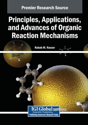 Principles, Applications, and Advances of Organic Reaction Mechanisms by Nasser, Rabab M.