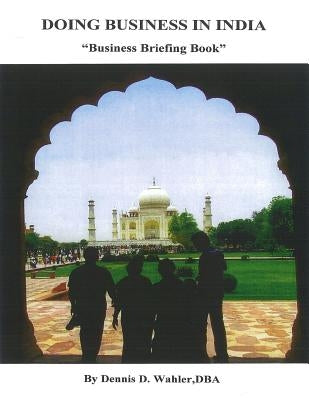 Doing Business in India: Business Briefing Book by Wahler, Dennis Daniel
