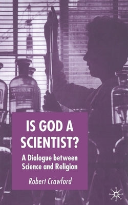 Is God a Scientist?: A Dialogue Between Science and Religion by Crawford, R.