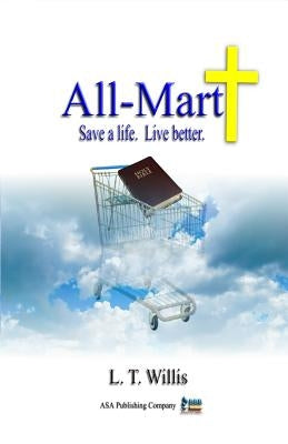 All-Mart: Save a life. Live better. by Willis, L. T.