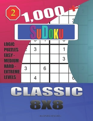 1,000 + Sudoku Classic 8x8: Logic puzzles easy - medium - hard - extreme levels by Holmes, Basford