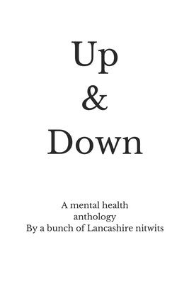 Up & Down: A mental health anthology by a bunch of lancashire nitwits by Write, Just