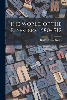 The World of the Elseviers, 1580-1712 by Davies, David William 1908-