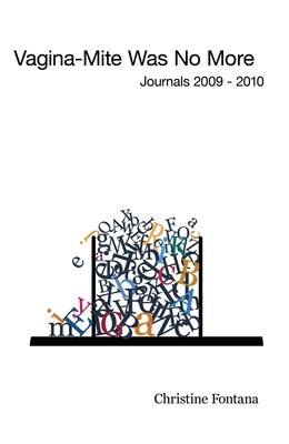 Vagina-Mite Was No More: Journals 2009 - 2010 by Fontana, Christine