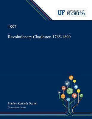 Revolutionary Charleston 1765-1800 by Deaton, Stanley