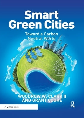 Smart Green Cities: Toward a Carbon Neutral World by Clark, Woodrow, II