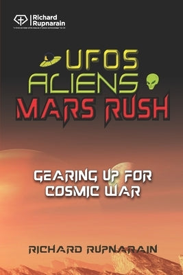 UFOs, Aliens, Mars Rush: Gearing Up for Cosmic War by Rupnarain, Richard