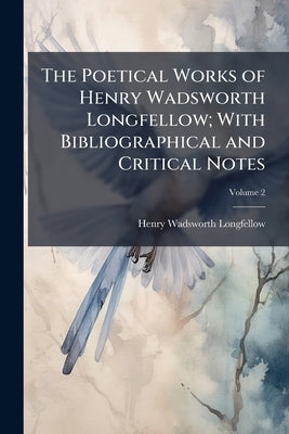 The Poetical Works of Henry Wadsworth Longfellow; With Bibliographical and Critical Notes; Volume 2 by Longfellow, Henry Wadsworth