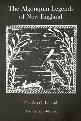 The Algonquin Legends of New England by Leland, Charles G.