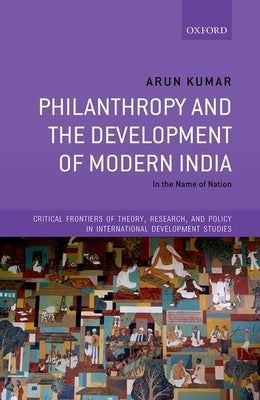 Philanthropy and the Development of Modern India: In the Name of Nation by Kumar, Arun
