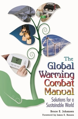 The Global Warming Combat Manual: Solutions for a Sustainable World by Johansen, Bruce