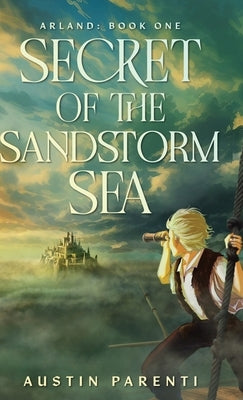 Secret of the Sandstorm Sea: Arland, Book 1 by Parenti, Austin