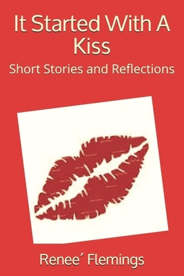 It Started With A Kiss: Short Stories and Reflections by Flemings, Reneeｴ