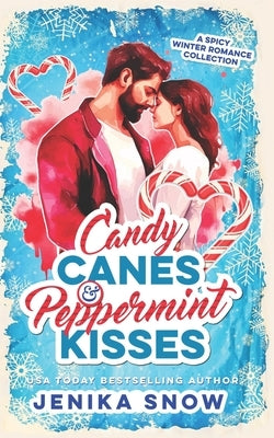 Candy Canes and Peppermint Kisses: A Spicy Winter Romance Collection by Snow, Jenika