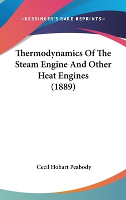 Thermodynamics Of The Steam Engine And Other Heat Engines (1889) by Peabody, Cecil Hobart