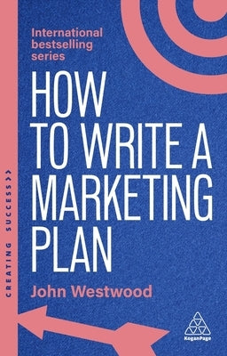 How to Write a Marketing Plan: Define Your Strategy, Plan Effectively and Reach Your Marketing Goals by Tyreman, Chris John
