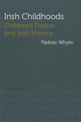 Irish Childhoods: Childrenâ (Tm)S Fiction and Irish History by Whyte Pàdraic