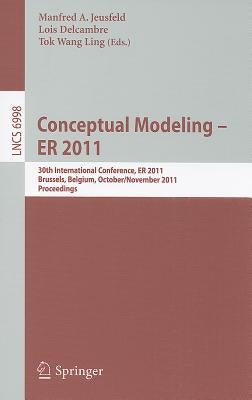Conceptual Modeling - Er 2011: 30th International Conference on Conceptual Modeling, Brussels, Belgium, October 31 - November 3, 2011. Proceedings by Jeusfeld, Manfred